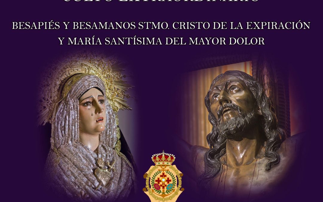 CULTO EXTRAORDINARIO: BESAPIÉS Y BESAMANOS SANTÍSIMO CRISTO DE LA EXPIRACIÓN Y MARÍA SANTÍSIMA DEL MAYOR DOLOR