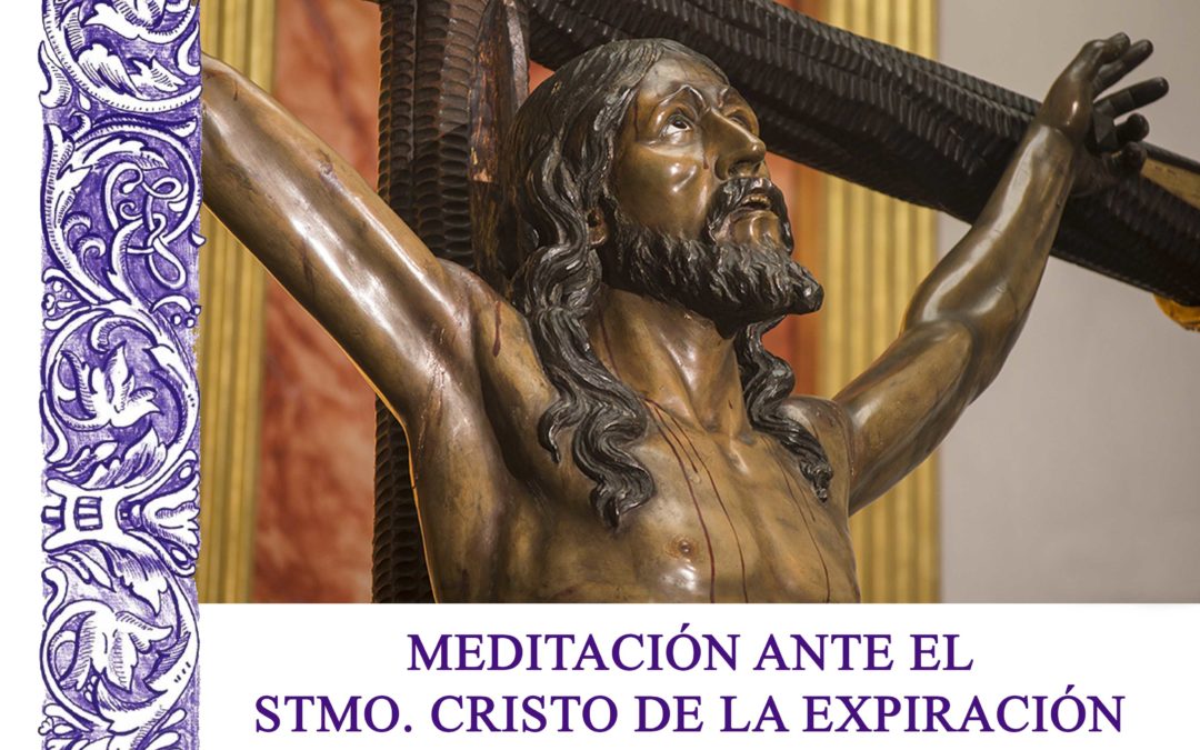 MEDITACIÓN ANTE EL STMO. CRISTO DE LA EXPIRACIÓN.