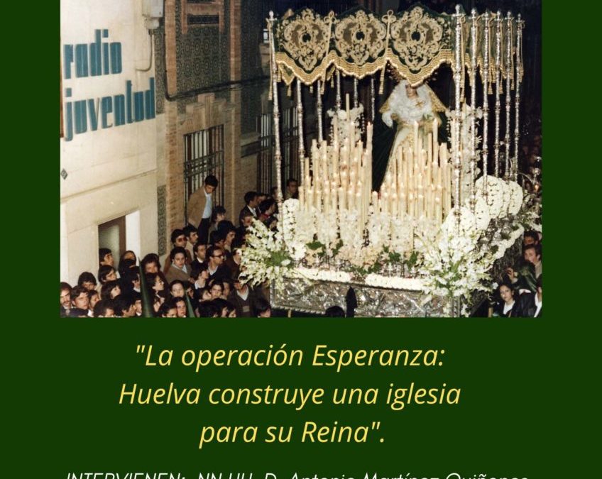 2º FORO DE ENCUENTROS EN LA ESPERANZA: “LA OPERACIÓN ESPERANZA. HUELVA CONSTRUYE UNA IGLESIA PARA SU REINA”